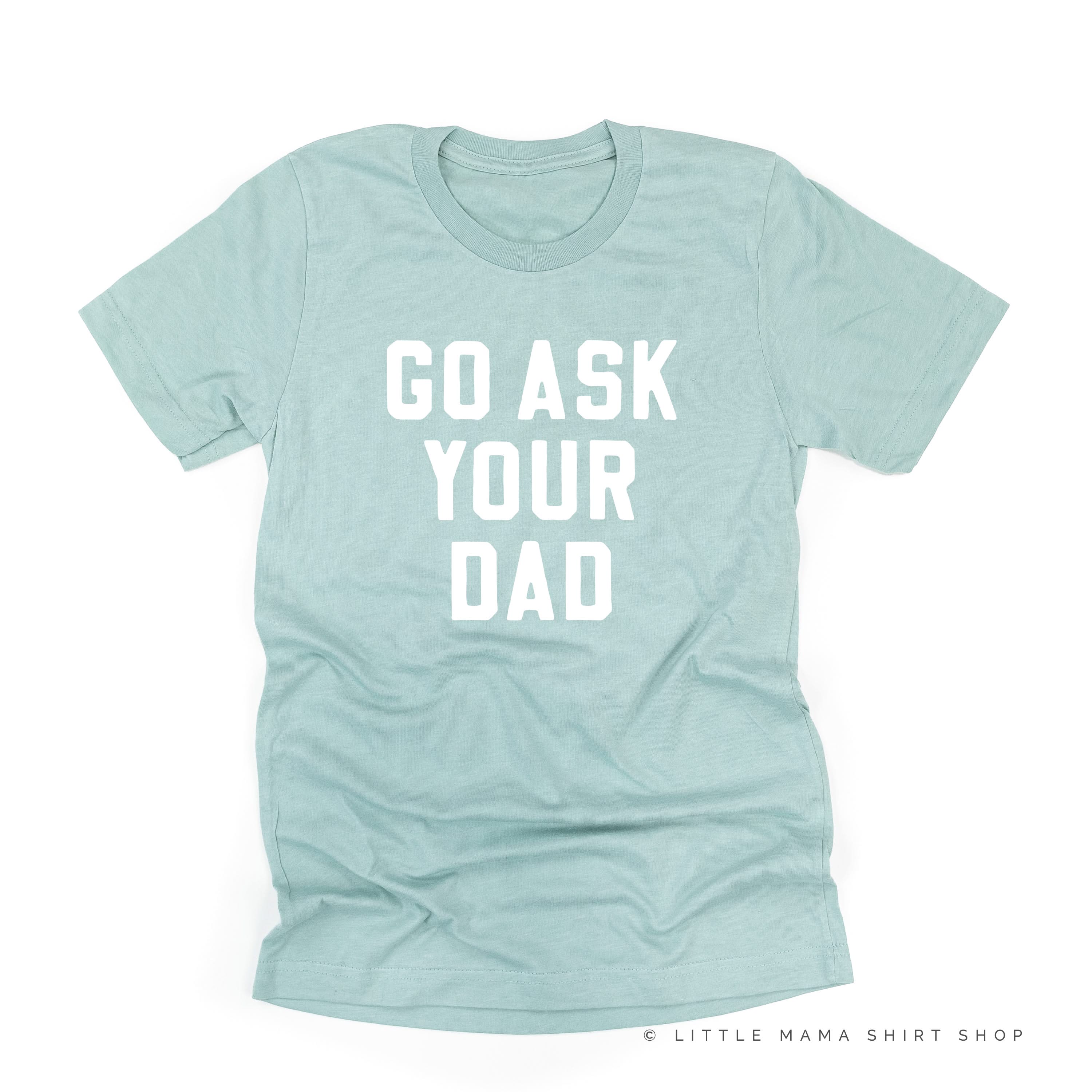 Go Ask Your Dad - Unisex Tee