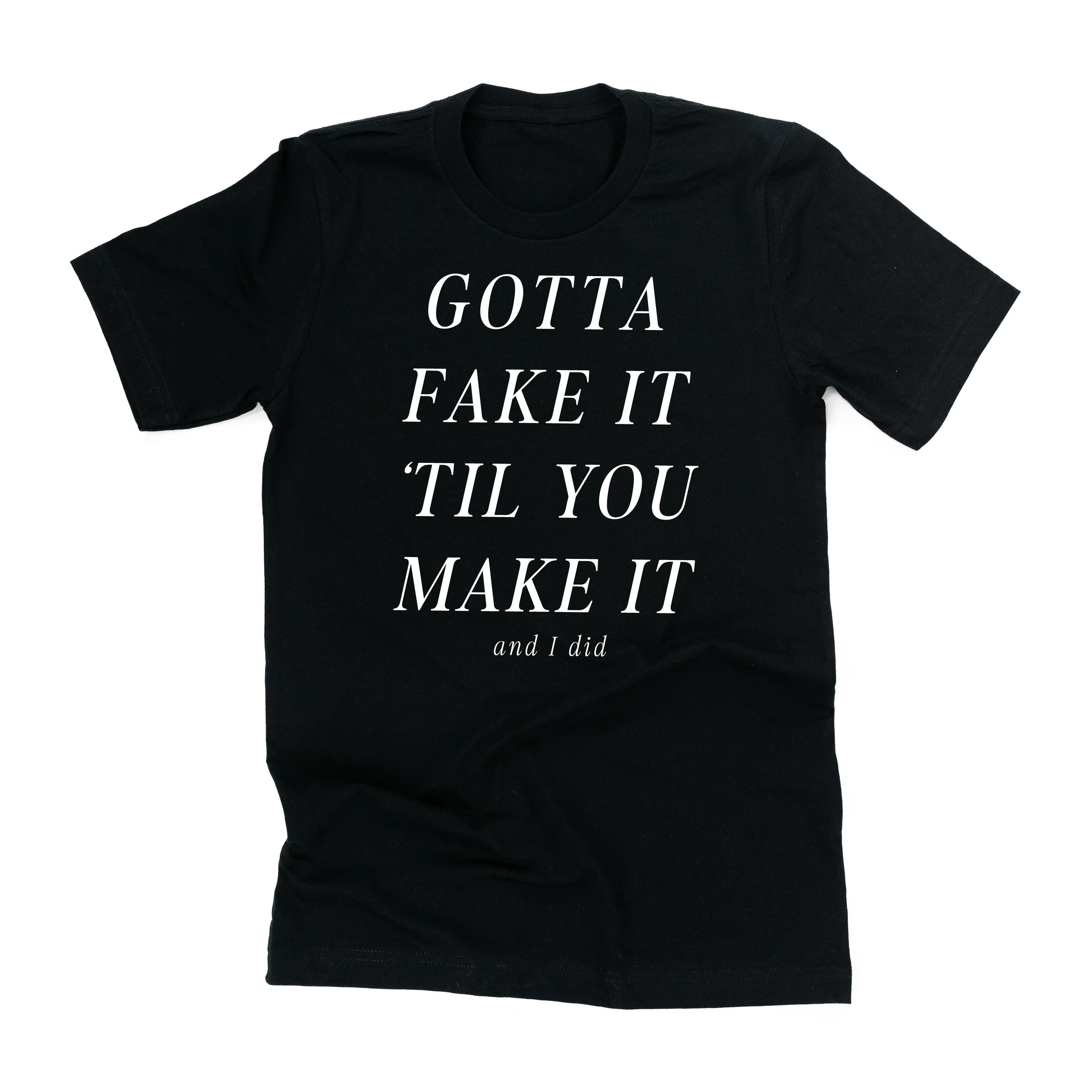 Gotta Fake It 'Til You Make It And I Did - Unisex Tee - Image 4