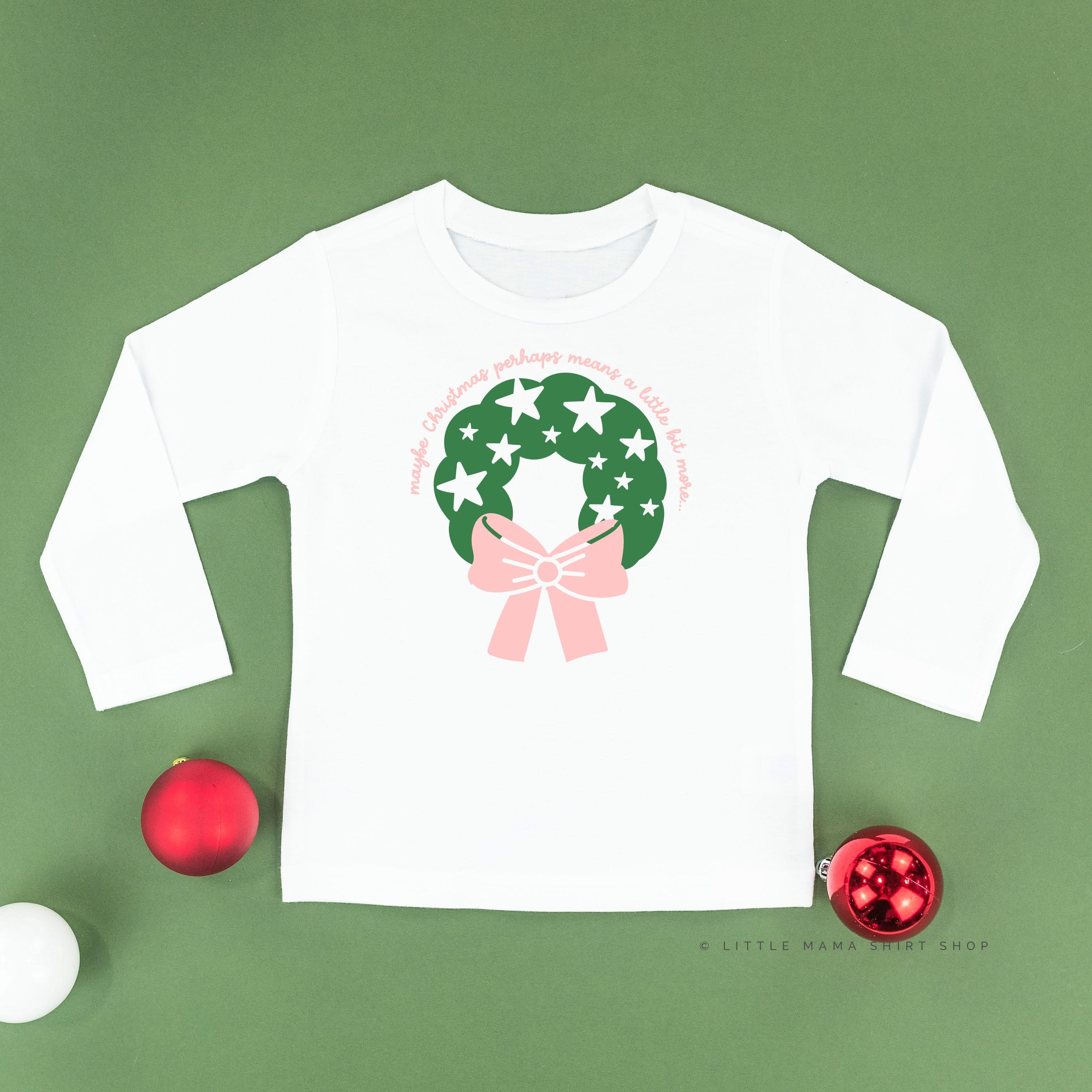 Maybe Christmas Perhaps Means A Little Bit More - Child Long Sleeve Tee