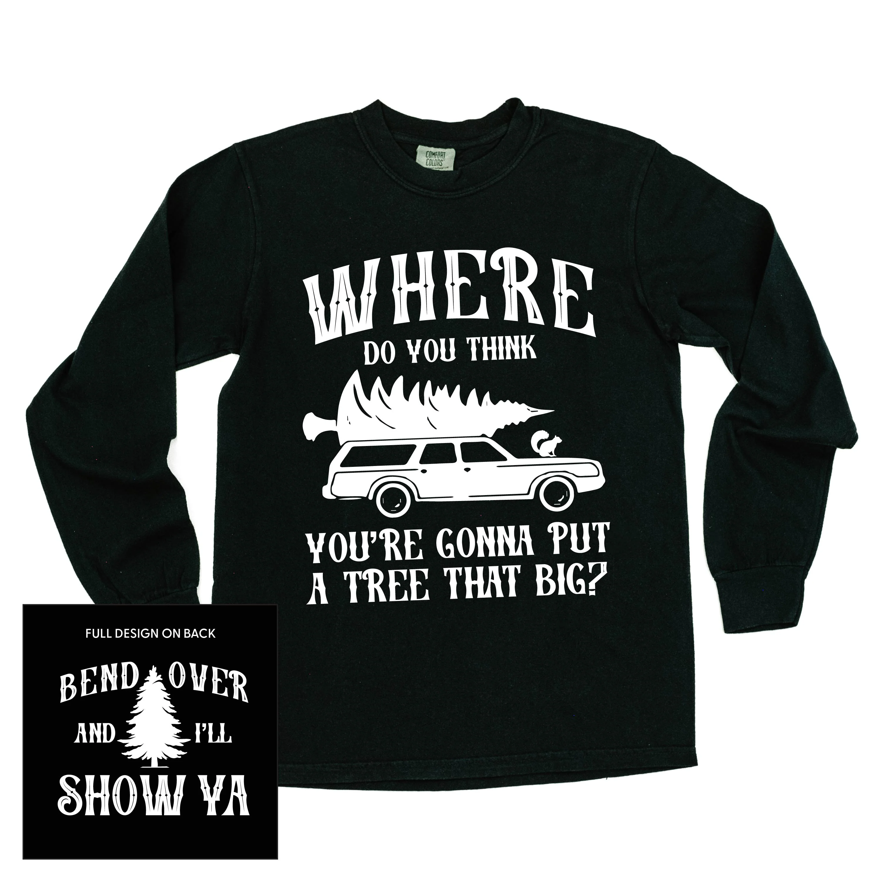 Where Do You Think You're Gonna Put A Tree That Big? - Bend Over And I'll Show Ya (f&b) - Long Sleeve Comfort Colors Tee - Image 5